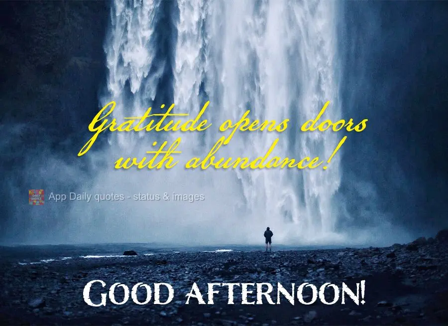 Gratitude opens doors with abundance! Good afternoon!