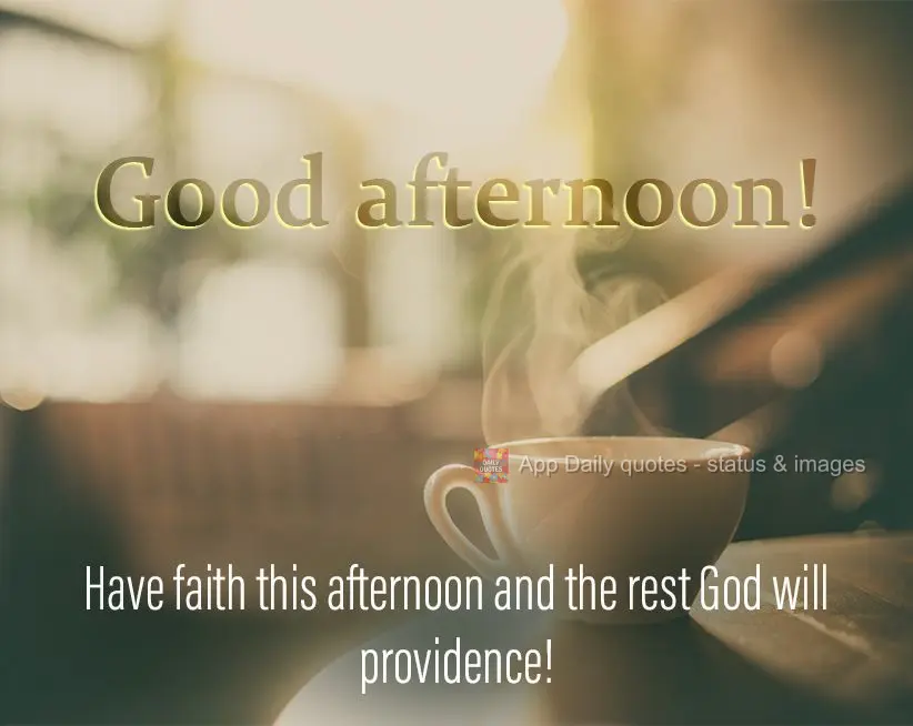 Have faith this afternoon and the rest God will providence! Good afternoon!