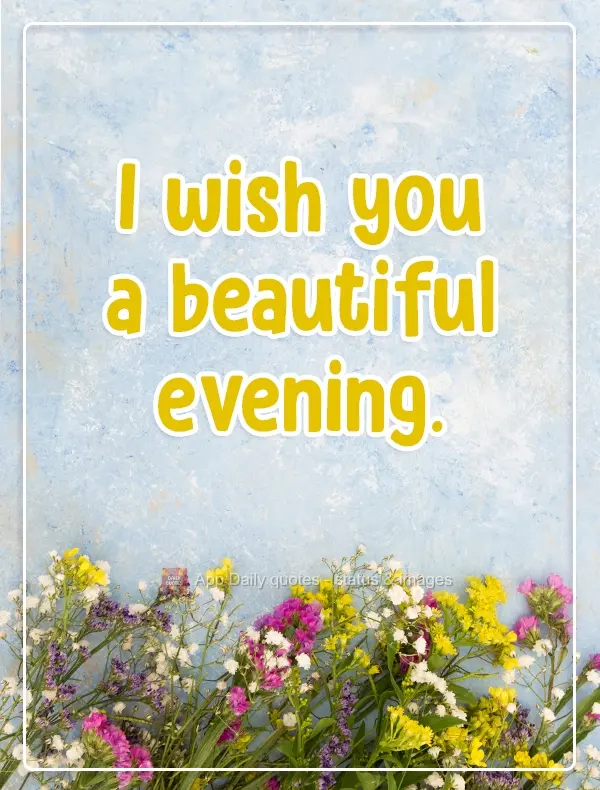 I hope you have a beautiful evening.