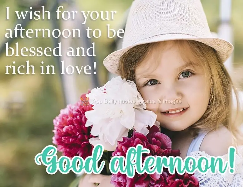 I hope your afternoon is blessed and rich in love!  Good afternoon! 