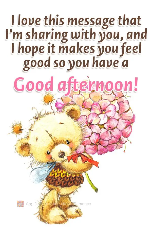 I love this message that I'm sharing with you, and I hope it makes you feel good so you have a Good afternoon!