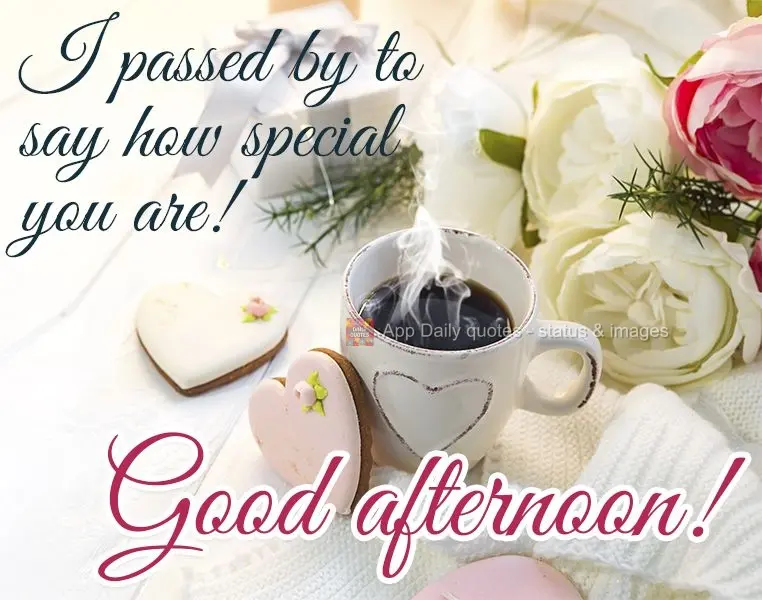 I stopped by to tell you how special you are! Good afternoon!