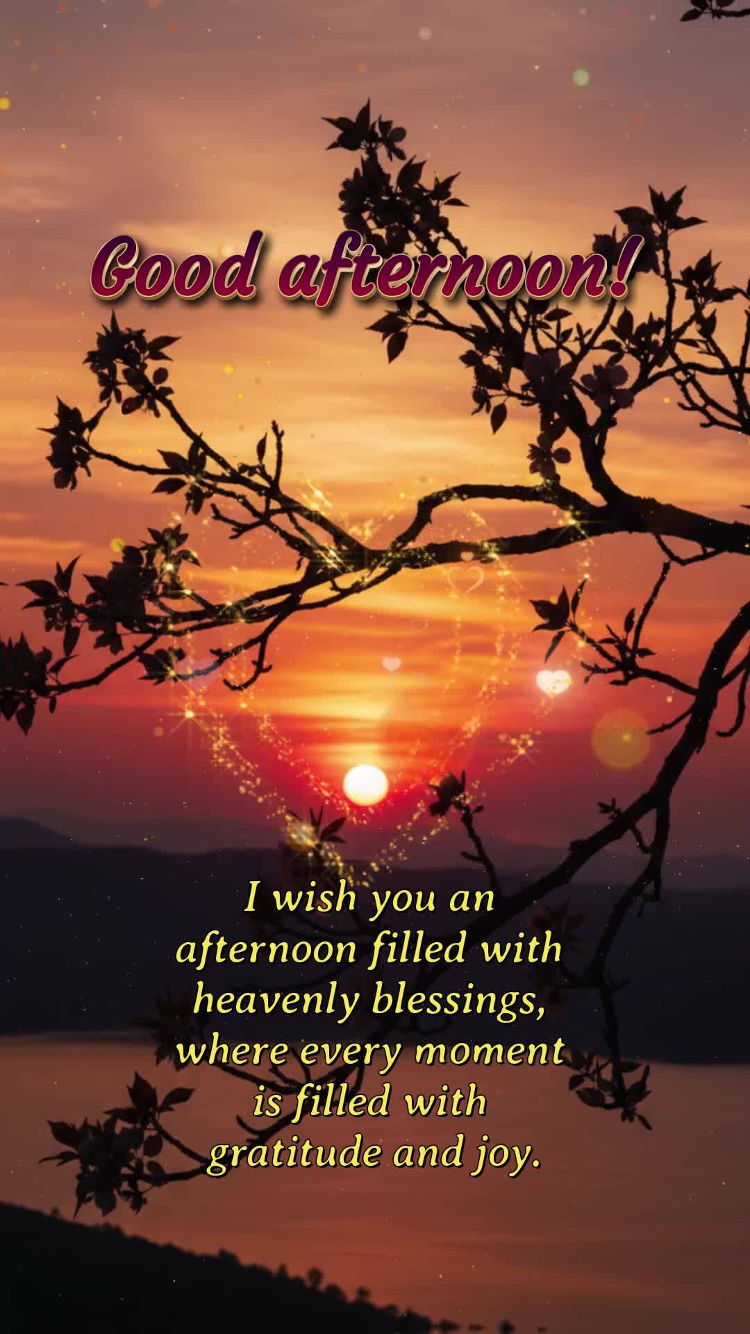 I wish you an afternoon filled with heavenly blessings, where every moment is filled with gratitude and joy. Good afternoon! 