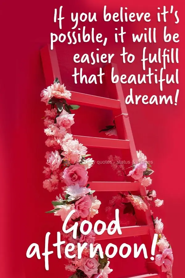 If you believe it's possible, it will be easier to fulfill that beautiful dream! Good afternoon!