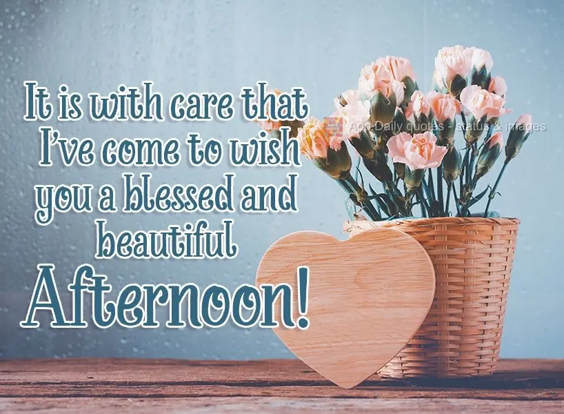 It is with care that I've come to wish you a blessed and beautiful afternoon! 