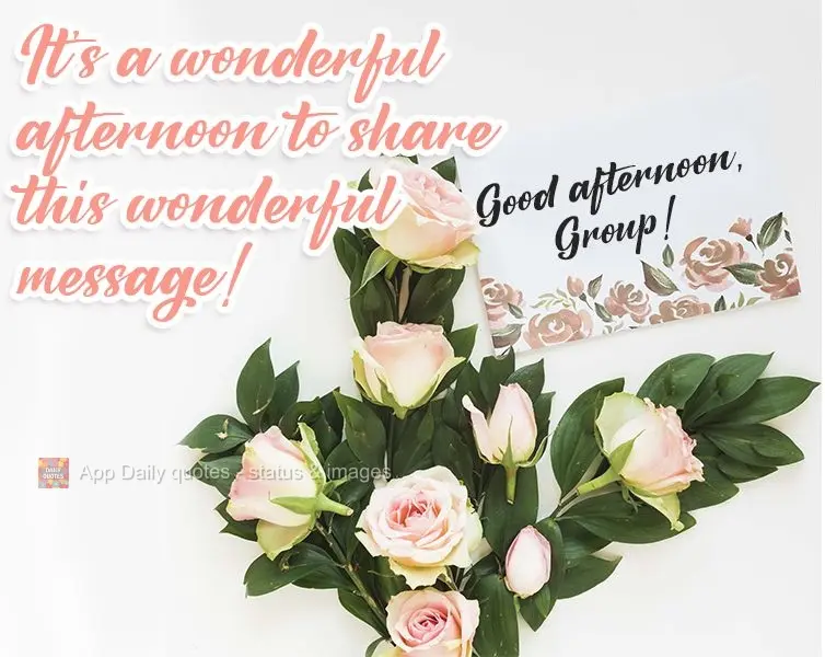 It's a wonderful afternoon to share this wonderful message!  Good afternoon, Group! 