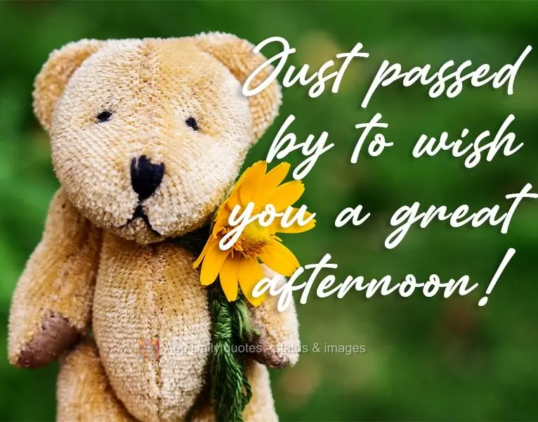Just passed by to wish you a great afternoon!