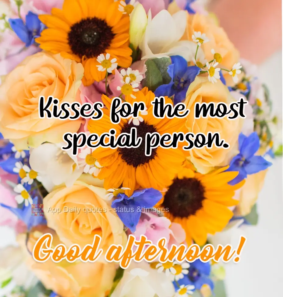 Kisses for the most special person.  Good afternoon!