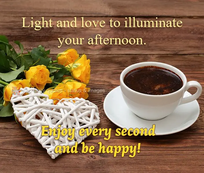 Light and love to illuminate your afternoon. Enjoy every second and be happy!