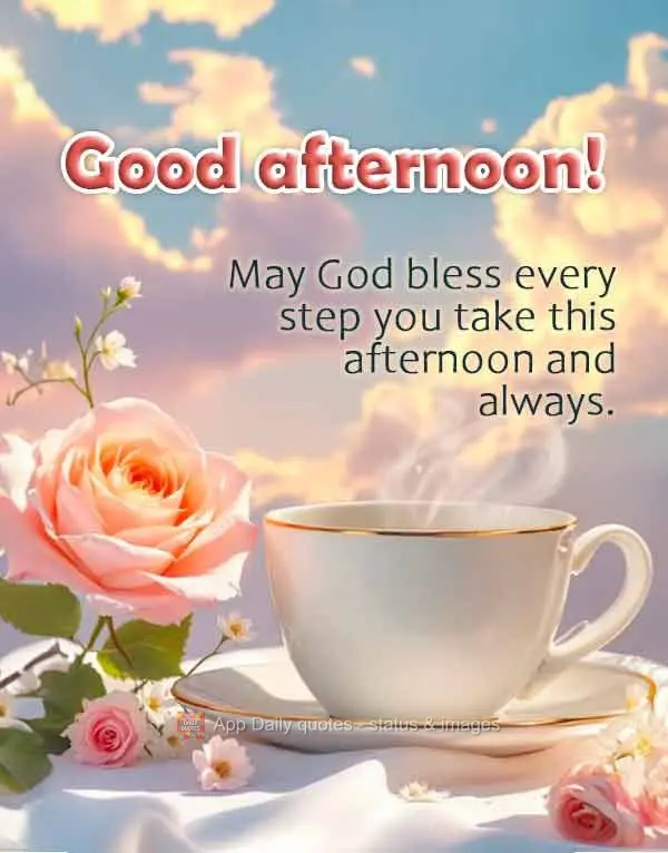 May God bless every step you take this afternoon and always. Good afternoon!