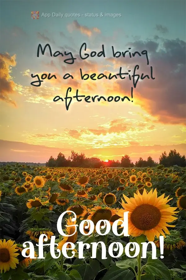 May God bring you a beautiful afternoon! Good afternoon!