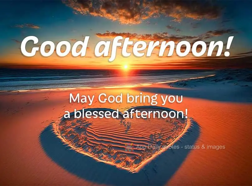 May God bring you a blessed afternoon! Good afternoon!