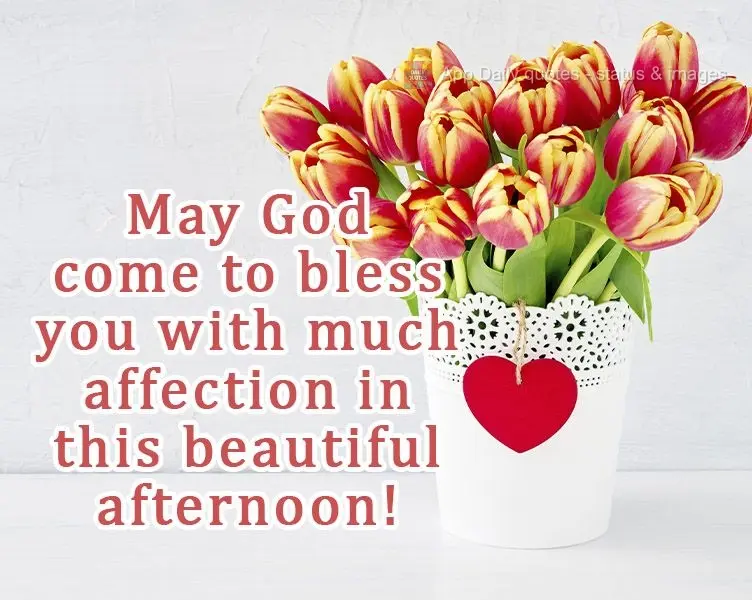 May God come to bless you with His love on this beautiful afternoon!