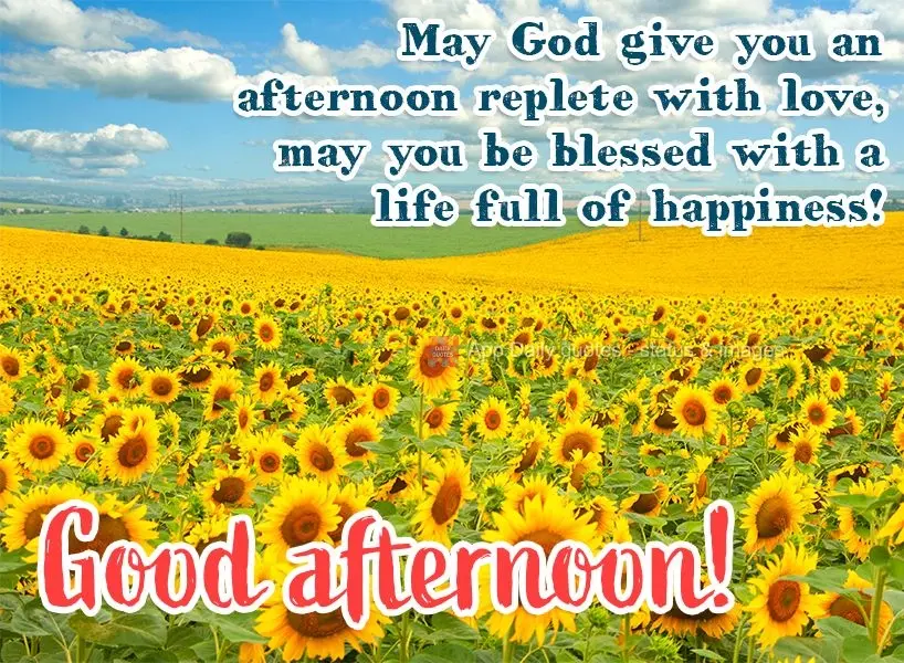 May God give you an afternoon full of love, and may you be blessed with a life full of happiness! Good afternoon!