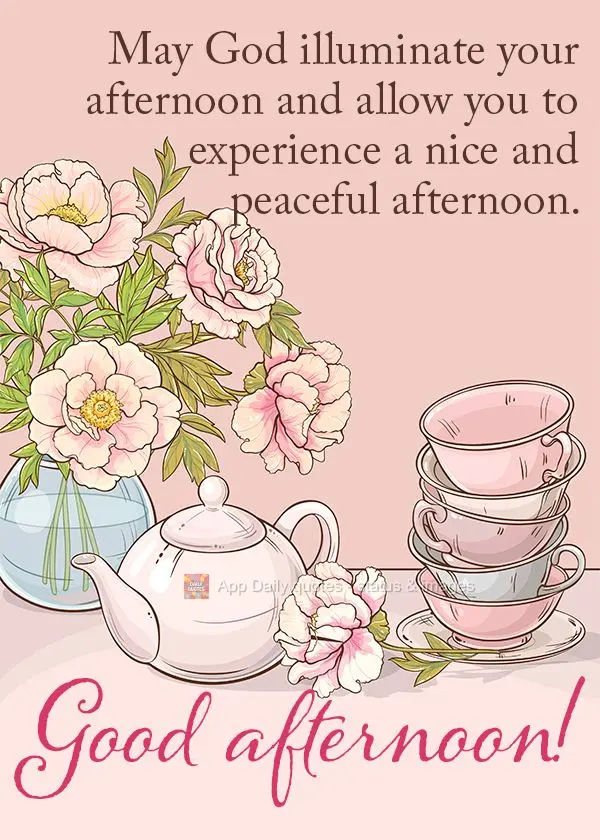 May God illuminate your afternoon and allow you to experience a nice and peaceful afternoon. Good afternoon!