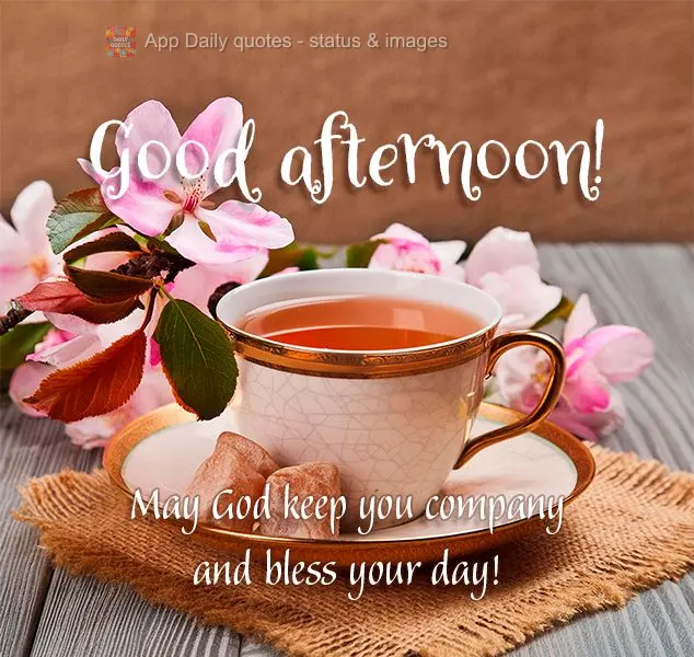 May God keep you company and bless your day! Good afternoon!