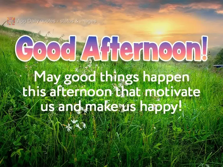 May good things happen this afternoon that motivate us and make us happy! Good afternoon!