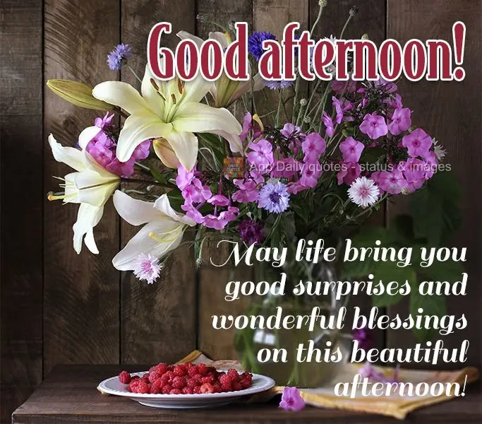 May life bring you sweet surprises and wonderful blessings on this beautiful afternoon! Good afternoon!