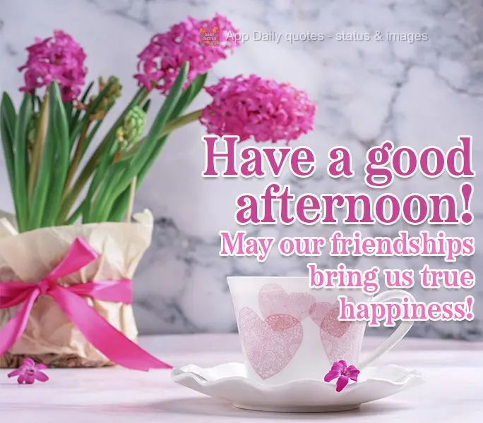 May our friendships bring us true happiness! Have a good afternoon!