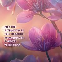 May the afternoon be full of good thoughts and positive vibrations. Good afternoon to everyone!