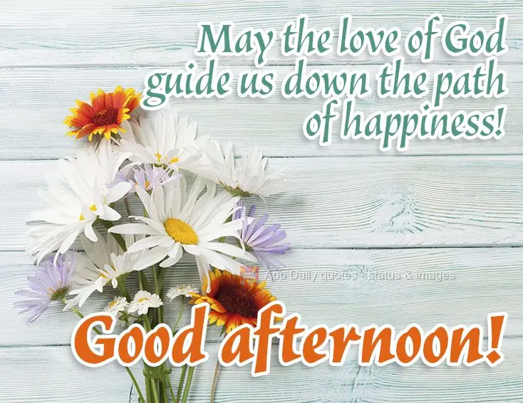 May the love of God guide us down the path of happiness! Good afternoon!