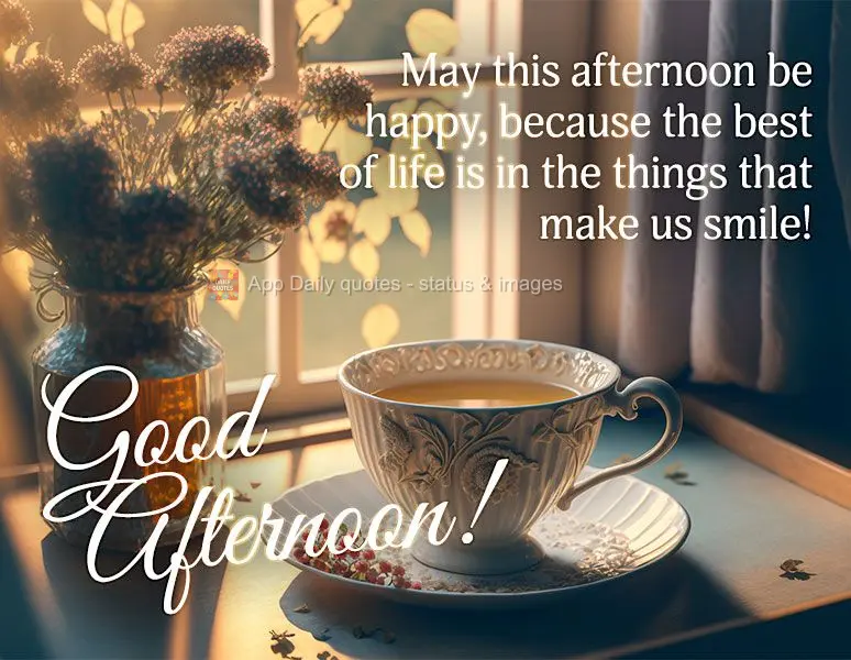 May this afternoon be a happy one, because the best of life is in the things that make us smile! Good afternoon!