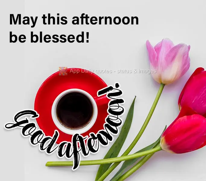 May this afternoon be blessed! Good afternoon!