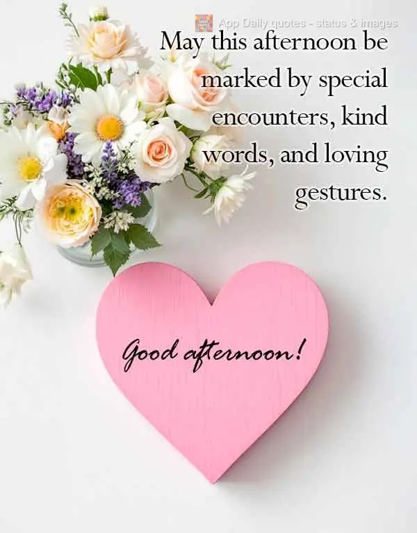 May this afternoon be marked by special encounters, kind words, and loving gestures. Good afternoon! 