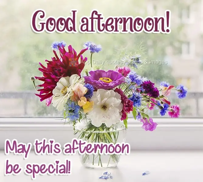 May this afternoon be special! Good afternoon!