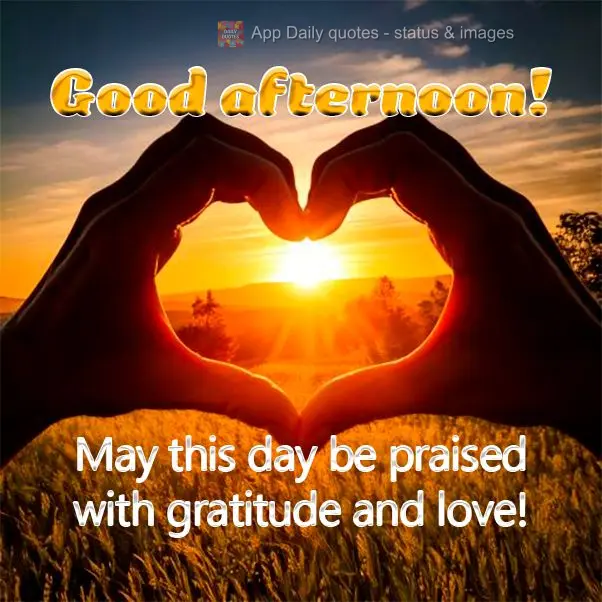 May this day be praised with gratitude and love! Good afternoon!