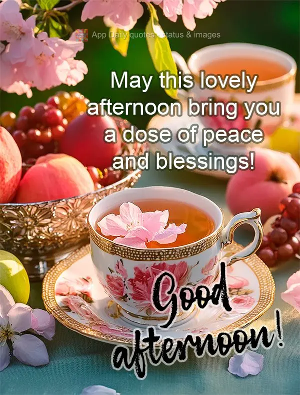 May this lovely afternoon bring you a dose of peace and blessings! Good afternoon!
