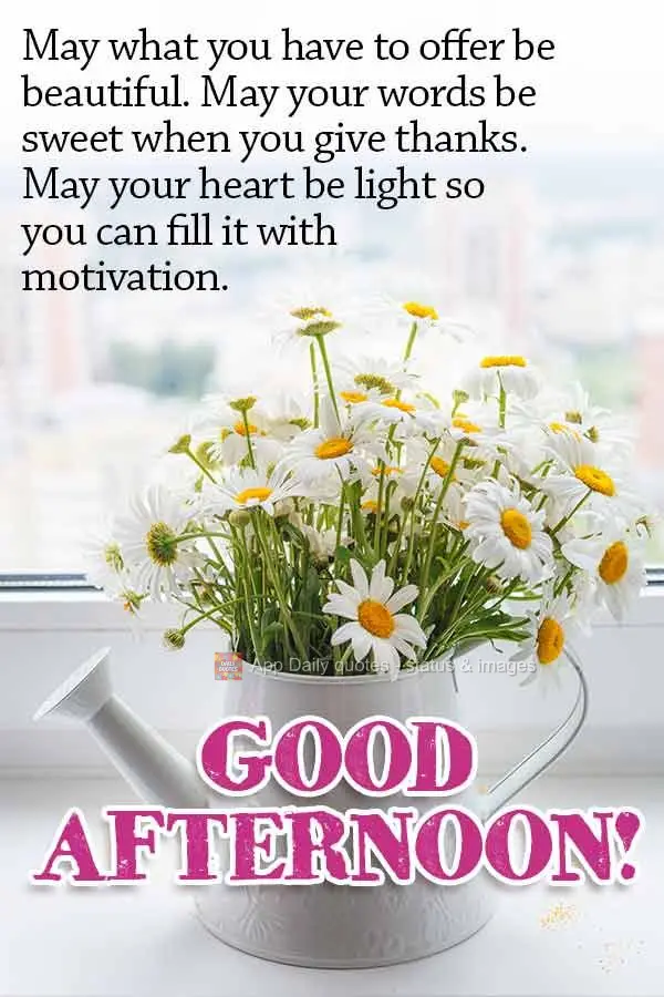 May what you have to offer be beautiful. May your words be sweet when you give thanks. May your heart be light so you can fill it with motivation. Good a...