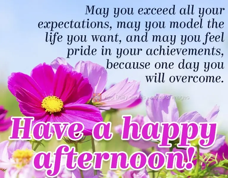 May you exceed all your expectations, may you model the life you want, and may you feel pride in your achievements, because one day you will overcome. Ha...