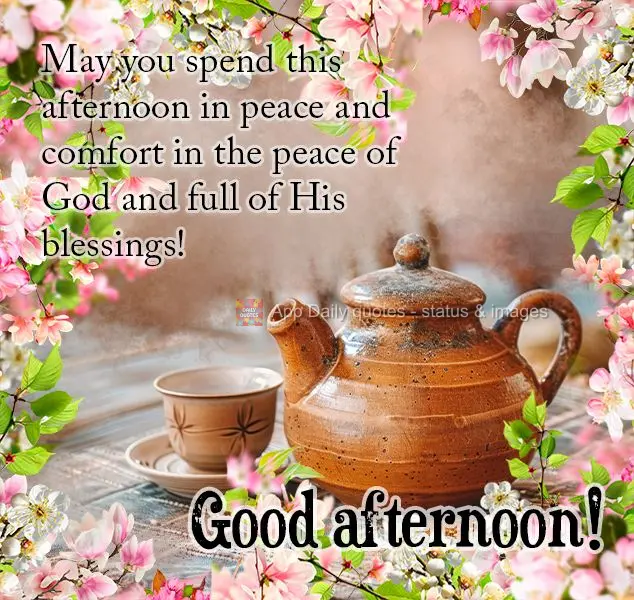 May you spend this afternoon in peace and comfort in the peace of God and full of His blessings! Good afternoon!