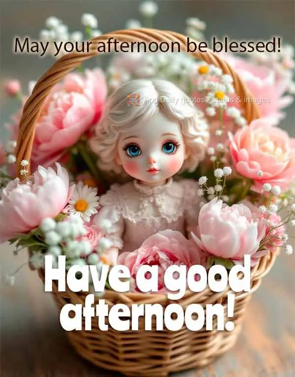 May your afternoon be blessed! Have a good afternoon!