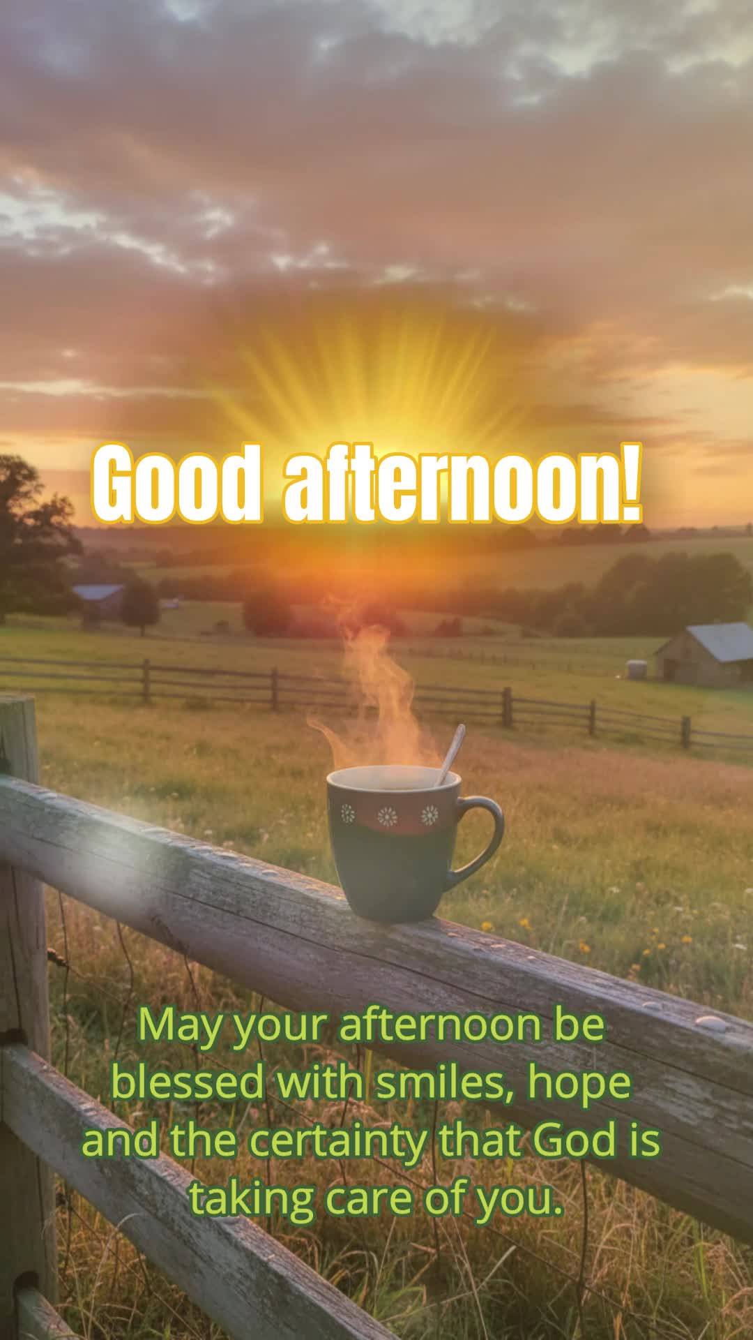 May your afternoon be blessed with smiles, hope and the certainty that God is taking care of you. Good afternoon! 