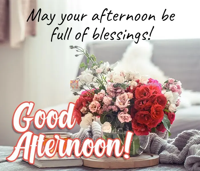 May your afternoon be full of blessings! Good Afternoon!