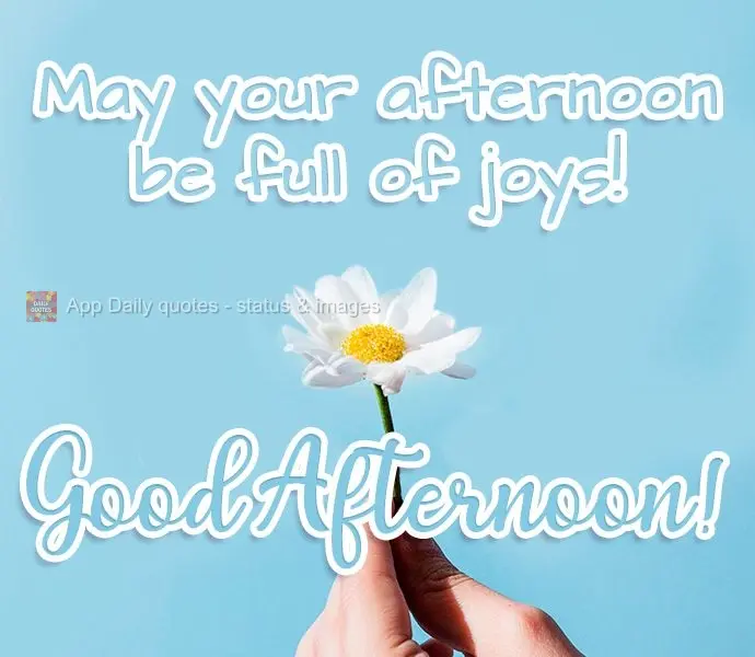 May your afternoon be full of joy! Good Afternoon!