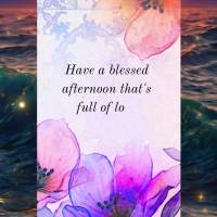May your afternoon be illuminated and your day be full of blessings. Have a blessed afternoon that's full of love.