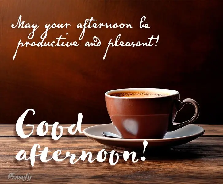May your afternoon be productive and pleasant! Good afternoon!