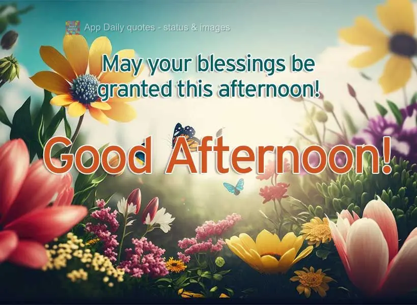 May your blessings be granted this afternoon! Good afternoon!