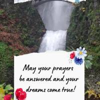 May your prayers be answered and your dreams come true! Good afternoon!