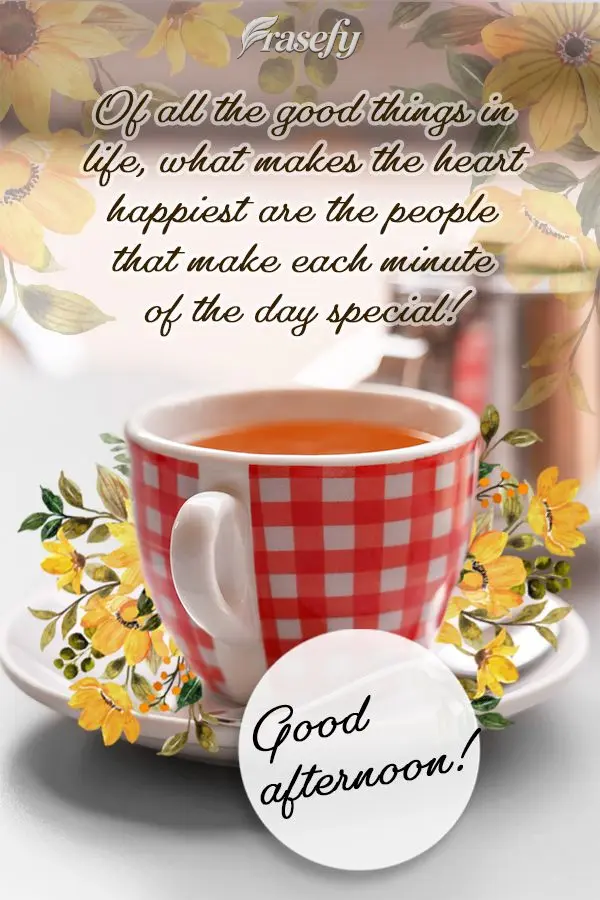 Of all the good things in life, what makes the heart happiest are the people that make each minute of the day special! Good afternoon!