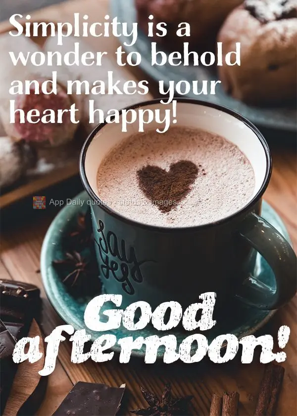 Simplicity is a wonder to behold and makes your heart happy! Good afternoon!
