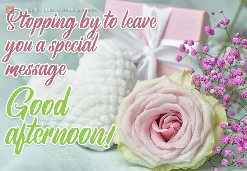 Stopping by to leave you a special message Good afternoon! 