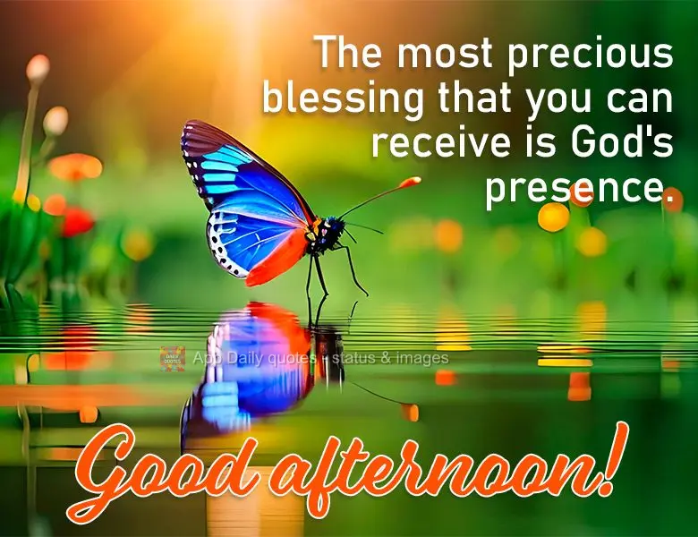 The most precious blessing that you can receive is God's presence. Good afternoon!