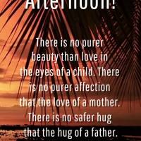 There is no purer beauty than the love in the eyes of a child. There is no purer affection than the love of a mother. There is no safer hug than the hug ...