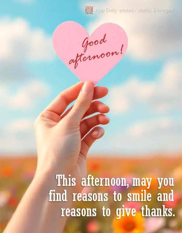 This afternoon, may you find reasons to smile and reasons to give thanks. Good afternoon! 