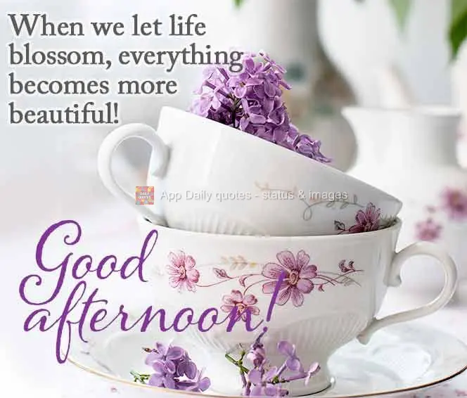 When we let life blossom, everything becomes more beautiful! Good afternoon!