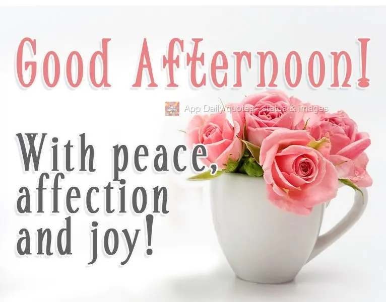 Good Afternoon! With peace, love, affection and joy!